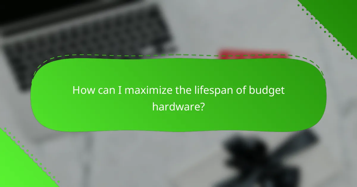 How can I maximize the lifespan of budget hardware?