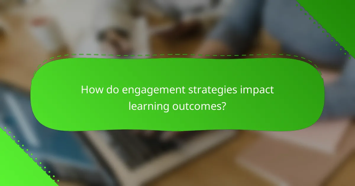 How do engagement strategies impact learning outcomes?