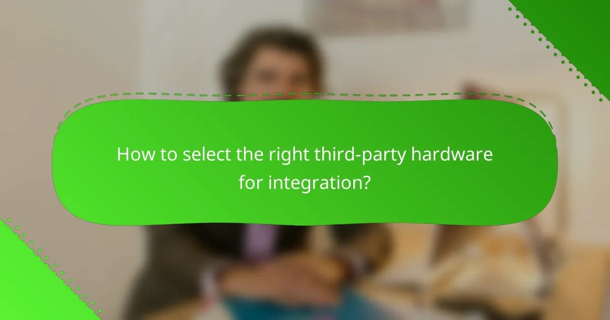 How to select the right third-party hardware for integration?