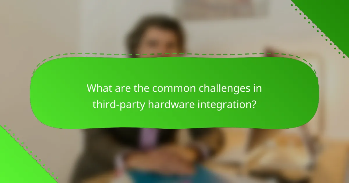 What are the common challenges in third-party hardware integration?