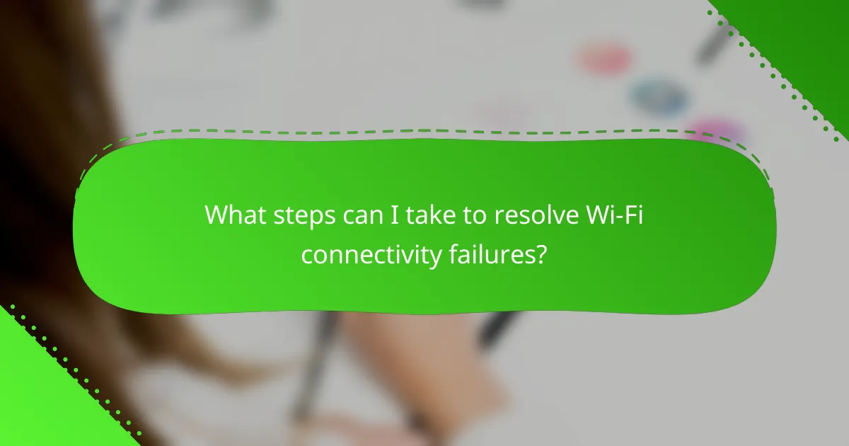 What steps can I take to resolve Wi-Fi connectivity failures?